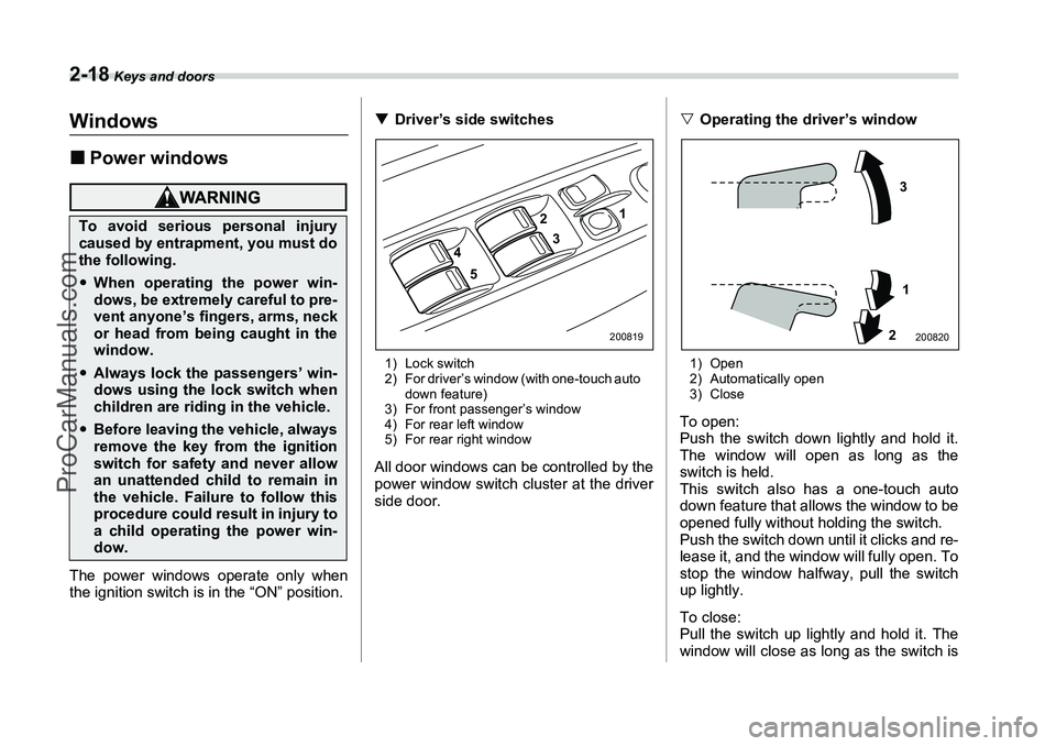 SUBARU FORESTER 2006  Owners Manual 2-18
 Keys and doors
Windows�„Power windowsThe power windows operate only when
the ignition switch is in the “ON” position. �T
Driver’s side switches
1) Lock switch
2) For driver’s window (w