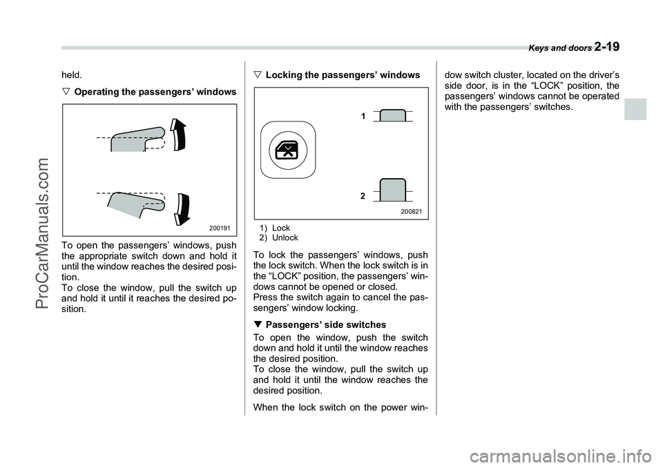 SUBARU FORESTER 2006  Owners Manual Keys and doors 
2-19
held.
�VOperating the passengers’ windows
To open the passengers’ windows, push
the appropriate switch down and hold it
until the window reaches the desired posi-
tion.
To clo