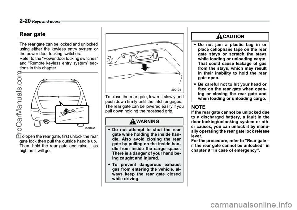 SUBARU FORESTER 2006  Owners Manual 2-20
 Keys and doors
Rear gateThe rear gate can be locked and unlocked
using either the keyless entry system or
the power door locking switches.
Refer to the “Power door locking switches”
and “R