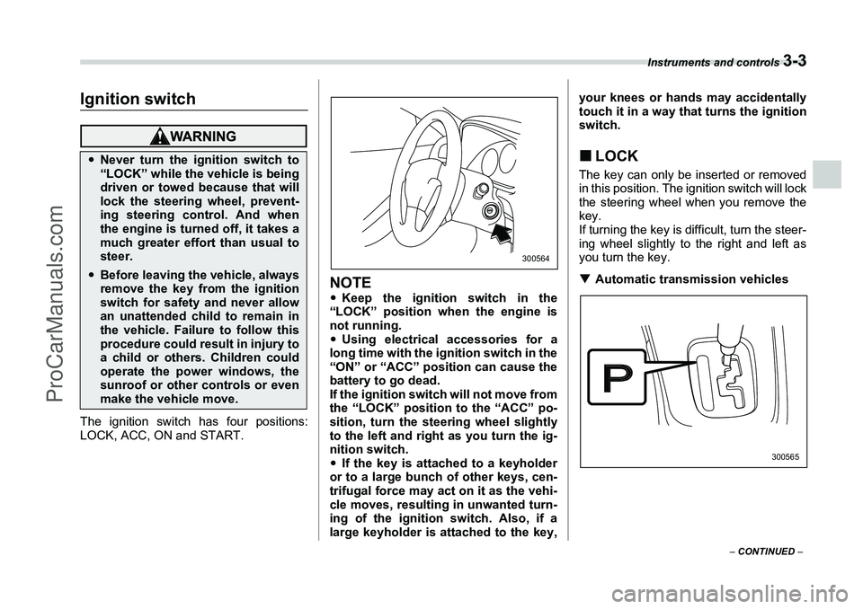 SUBARU FORESTER 2006  Owners Manual Instruments and controls 
3-3
– CONTINUED  –
Instruments and controls
Ignition switchThe ignition switch has four positions:
LOCK, ACC, ON and START.
NOTE�yKeep the ignition switch in the
“LOCK