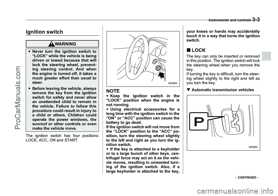 SUBARU FORESTER 2006  Owners Manual Instruments and controls 
3-3
– CONTINUED  –
Instruments and controls
Ignition switchThe ignition switch has four positions:
LOCK, ACC, ON and START.
NOTE�yKeep the ignition switch in the
“LOCK�