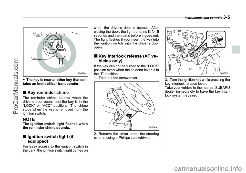 SUBARU FORESTER 2006  Owners Manual Instruments and controls 
3-5
�yThe key is near another key that con-
tains an immobilizer transponder.�„ Key reminder chimeThe reminder chime sounds when the
driver’s door opens and the key is in