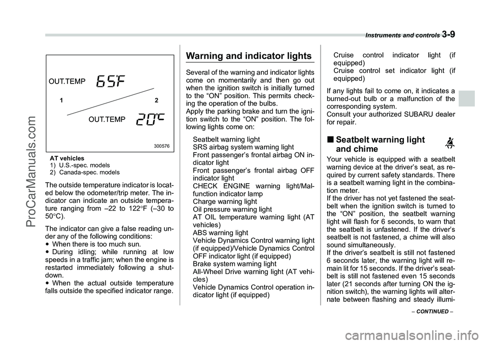 SUBARU FORESTER 2006  Owners Manual Instruments and controls 
3-9
– CONTINUED  –
AT vehicles
1) U.S.-spec. models
2) Canada-spec. modelsThe outside temperature indicator is locat-
ed below the odometer/trip meter. The in-
dicator ca