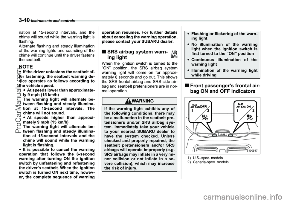 SUBARU FORESTER 2006  Owners Manual 3-10
 Instruments and controls
nation at 15-second intervals, and the
chime will sound while the warning light is
flashing.
Alternate flashing and steady illumination
of the warning lights and soundin