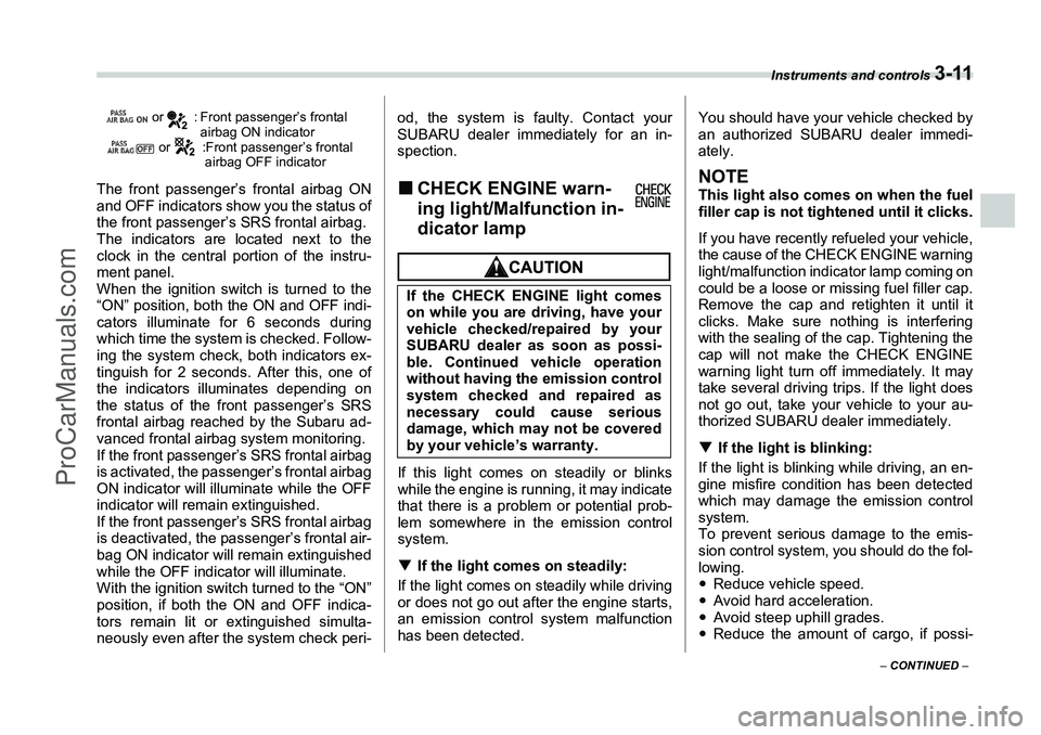 SUBARU FORESTER 2006  Owners Manual Instruments and controls 
3-11
– CONTINUED  –
 or  : Front passenger’s frontal 
airbag ON indicator
 or  :Front passenger’s frontal  airbag OFF indicator
The front passenger’s frontal airbag