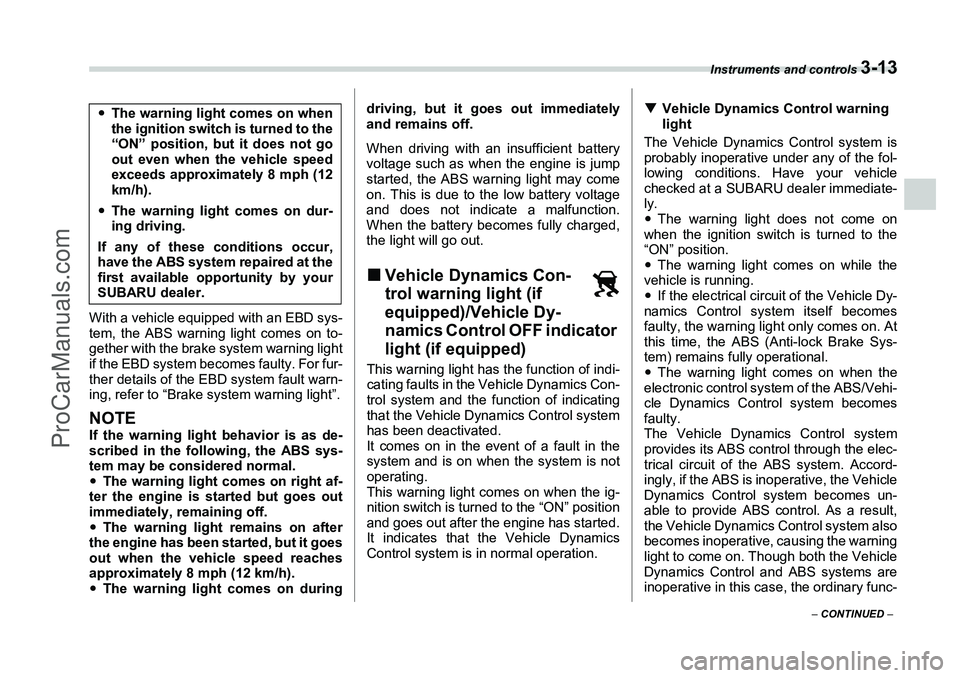 SUBARU FORESTER 2006 Owners Manual Instruments and controls
3-13
– CONTINUED –
With a vehicle equipped with an EBD sys-
tem, the ABS warning light comes on to-
gether with the brake system warning light
if the EBD system becomes SUBARU FORESTER 2006 Owners Manual Instruments and controls
3-13
– CONTINUED –
With a vehicle equipped with an EBD sys-
tem, the ABS warning light comes on to-
gether with the brake system warning light
if the EBD system becomes