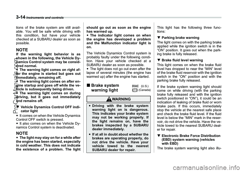 SUBARU FORESTER 2006  Owners Manual 3-14
 Instruments and controls
tions of the brake system are still avail-
able. You will be safe while driving with
this condition, but have your vehicle
checked at a SUBARU dealer as soon as
possible
