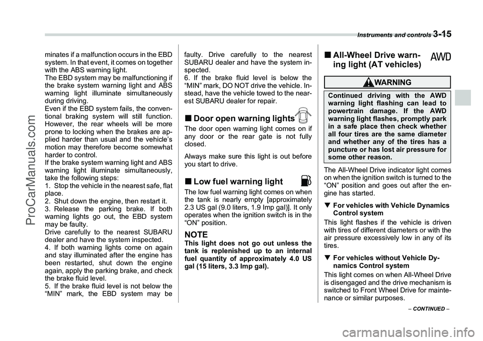 SUBARU FORESTER 2006  Owners Manual Instruments and controls 
3-15
– CONTINUED  –
minates if a malfunction occurs in the EBD
system. In that event, it comes on together
with the ABS warning light.
The EBD system may be malfunctionin