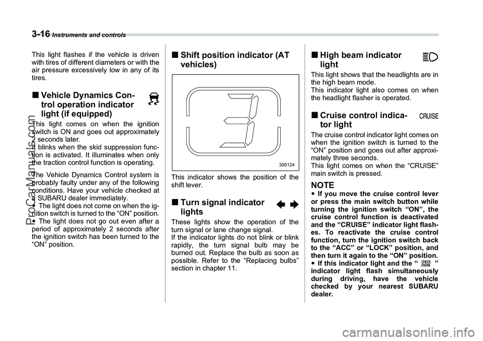 SUBARU FORESTER 2006  Owners Manual 3-16
 Instruments and controls
This light flashes if the vehicle is driven
with tires of different diameters or with the
air pressure excessively low in any of its
tires.�„Vehicle Dynamics Con-
trol