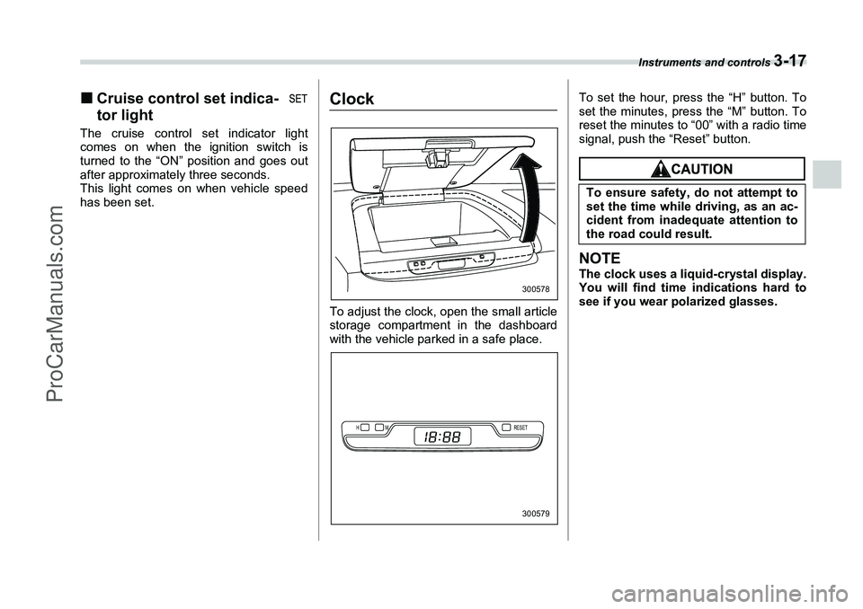 SUBARU FORESTER 2006  Owners Manual Instruments and controls 
3-17
�„Cruise control set indica-
tor lightThe cruise control set indicator light
comes on when the ignition switch is
turned to the “ON” position and goes out
after ap