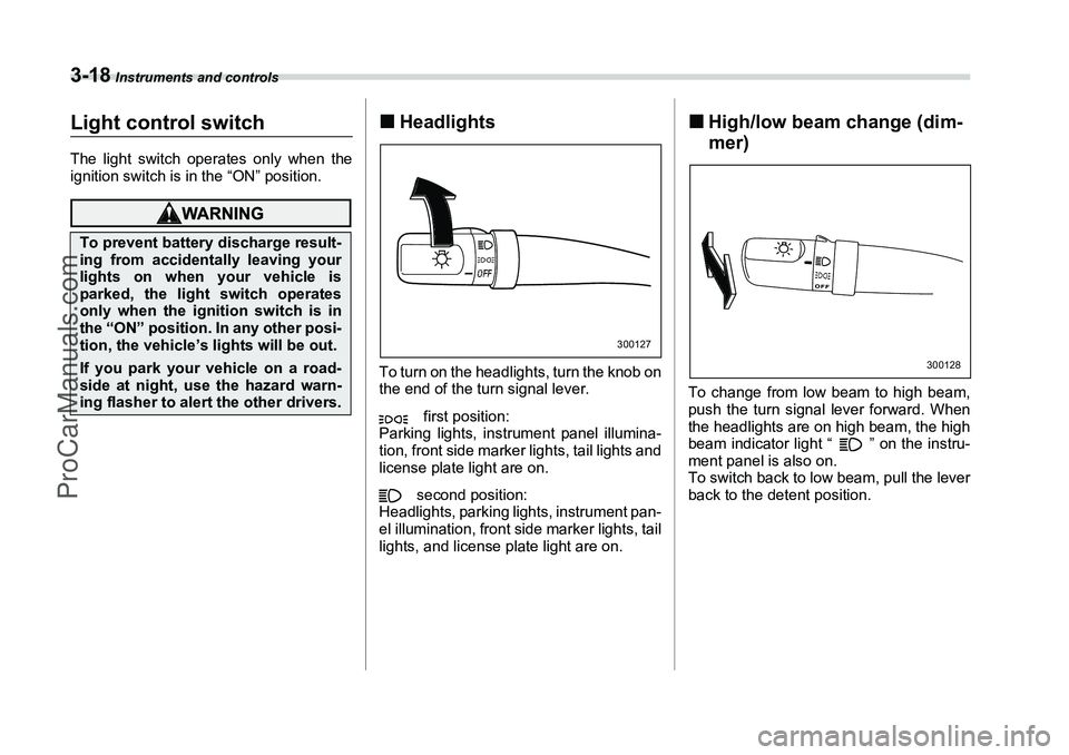 SUBARU FORESTER 2006  Owners Manual 3-18
 Instruments and controls
Light control switchThe light switch operates only when the
ignition switch is in the “ON” position.
�„HeadlightsTo turn on the headlights, turn the knob on
the en