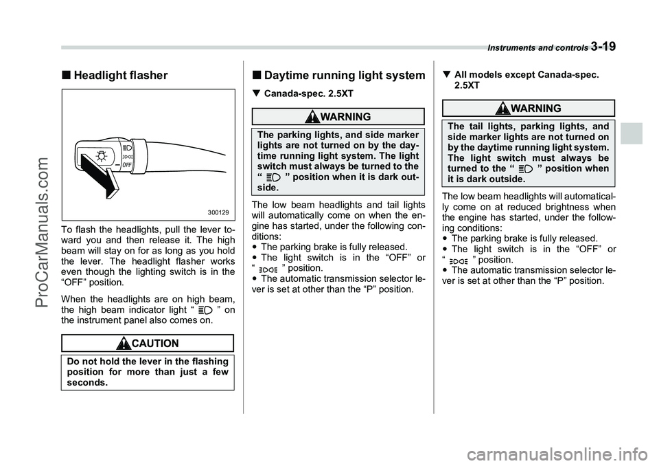 SUBARU FORESTER 2006  Owners Manual Instruments and controls 
3-19
�„Headlight flasherTo flash the headlights, pull the lever to-
ward you and then release it. The high
beam will stay on for as long as you hold
the lever. The headligh