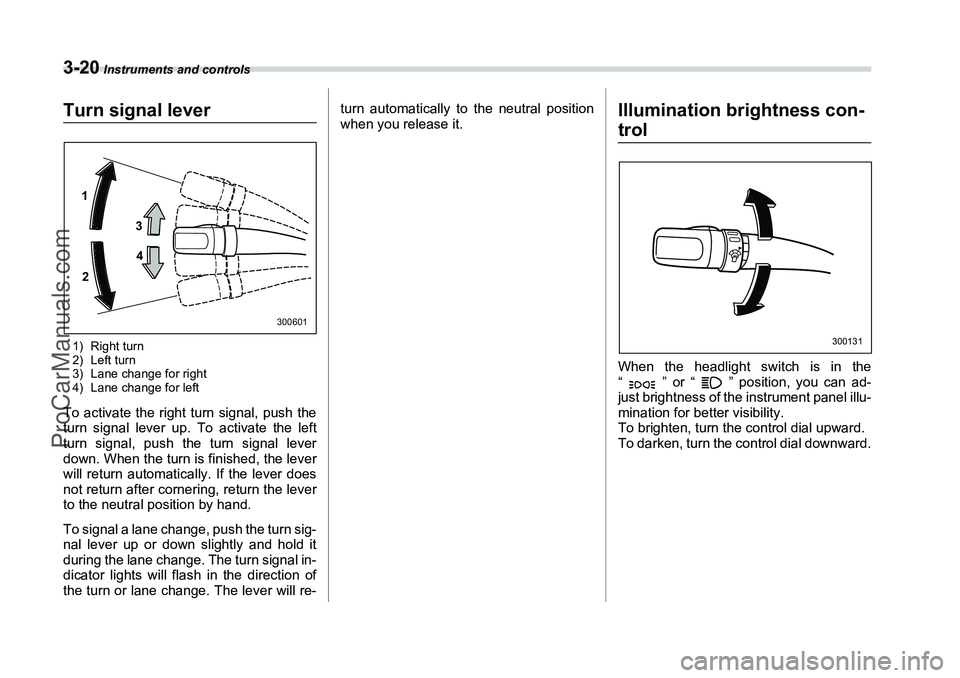SUBARU FORESTER 2006  Owners Manual 3-20
 Instruments and controls
Turn signal lever1) Right turn
2) Left turn
3) Lane change for right
4) Lane change for leftTo activate the right turn signal, push the
turn signal lever up. To activate