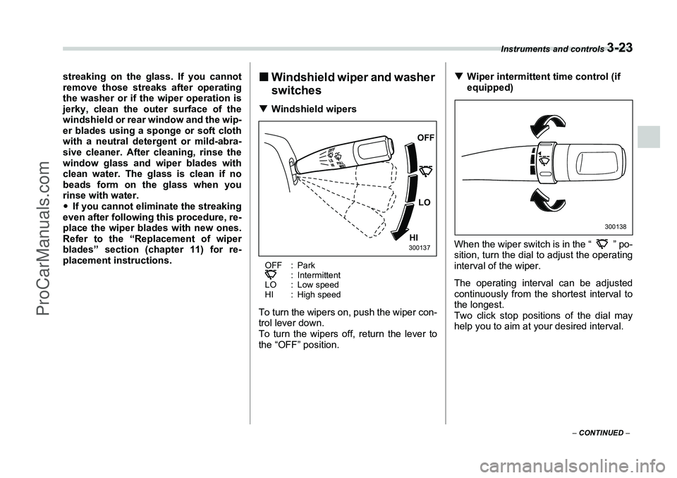 SUBARU FORESTER 2006  Owners Manual Instruments and controls 
3-23
– CONTINUED  –
streaking on the glass. If you cannot
remove those streaks after operating
the washer or if the wiper operation is
jerky, clean the outer surface of t