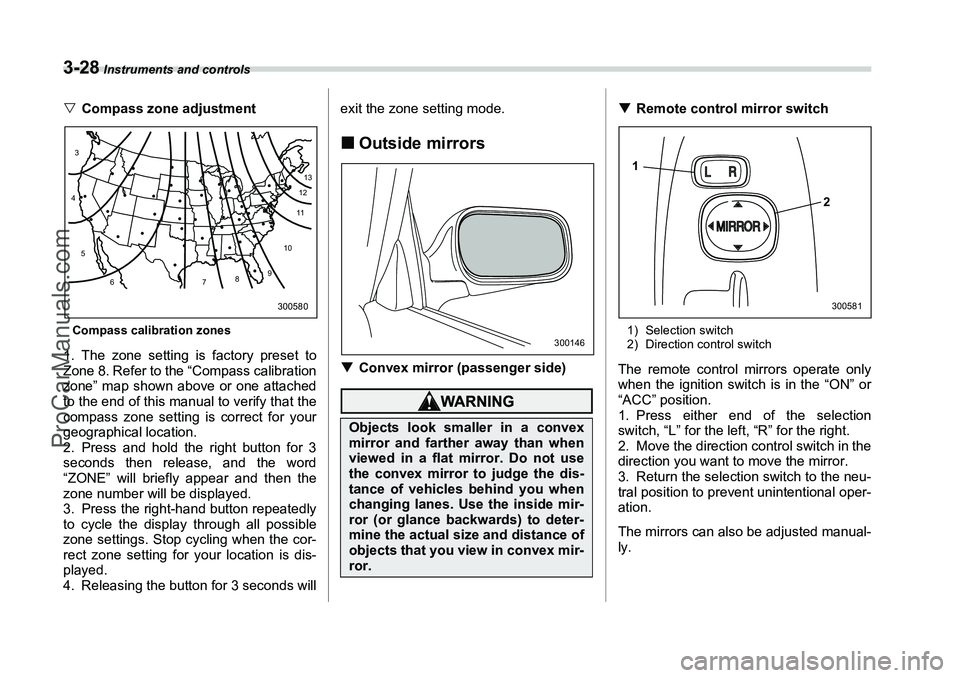 SUBARU FORESTER 2006  Owners Manual 3-28
 Instruments and controls
�VCompass zone adjustmentCompass calibration zones1. The zone setting is factory preset to
Zone 8. Refer to the “Compass calibration
zone” map shown above or one att