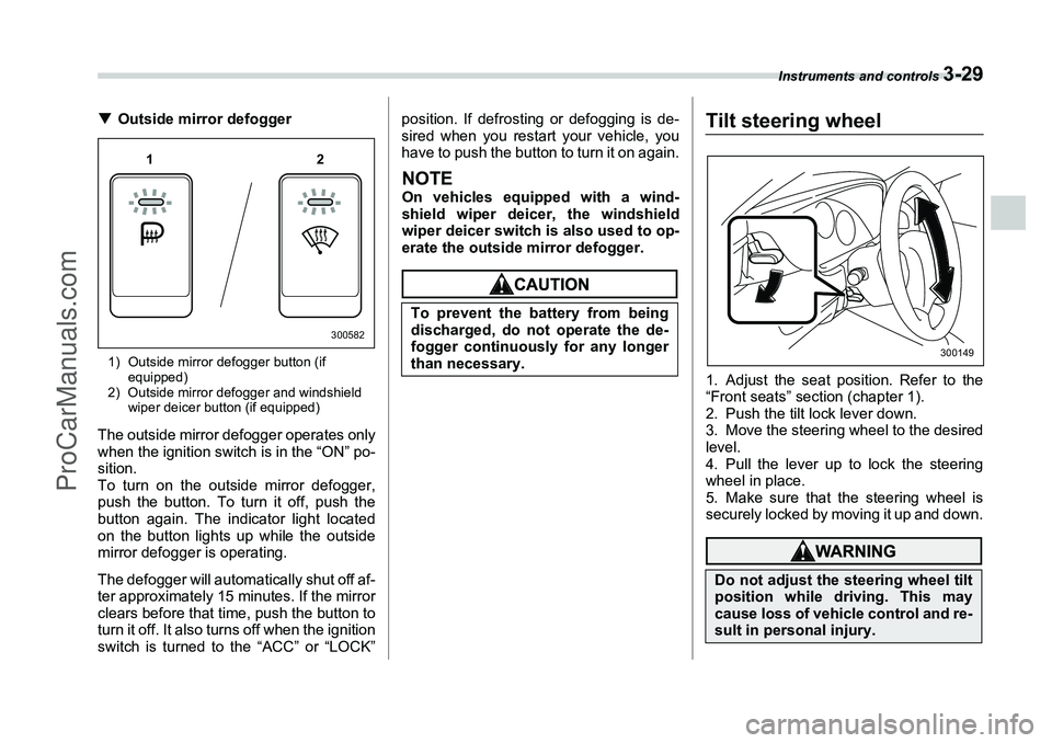 SUBARU FORESTER 2006  Owners Manual Instruments and controls 
3-29
�TOutside mirror defogger1) Outside mirror defogger button (if 
equipped)
2) Outside mirror defogger and windshield  wiper deicer button (if equipped)The outside mirror 