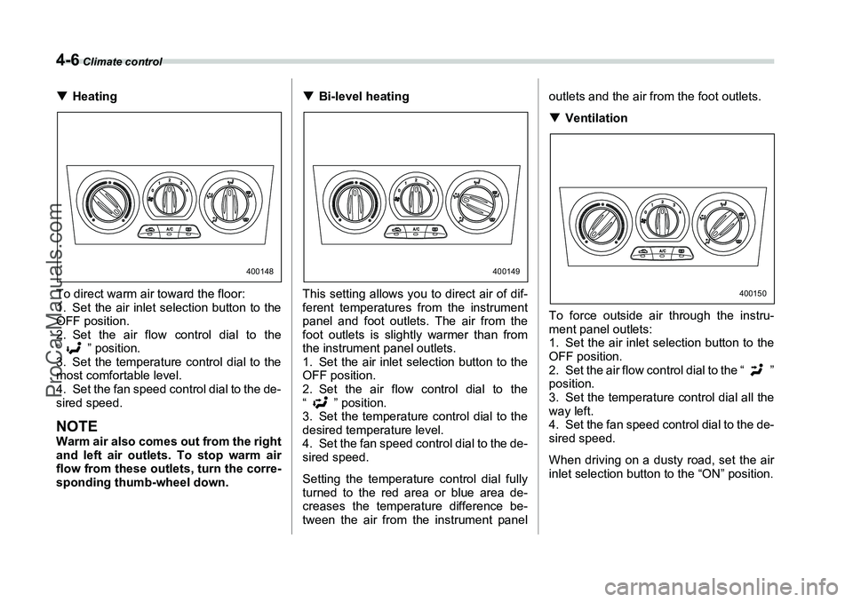 SUBARU FORESTER 2006  Owners Manual 4-6
 Climate control
�THeating
To direct warm air toward the floor:
1. Set the air inlet selection button to the
OFF position.
2. Set the air flow control dial to the
“ ” position.
3. Set the temp