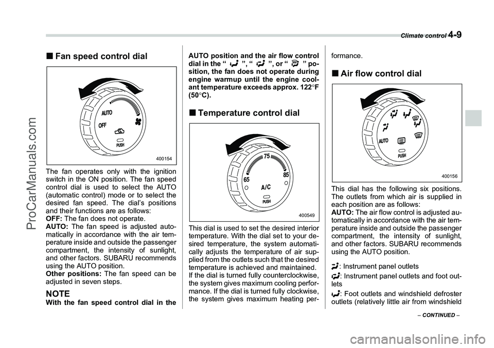 SUBARU FORESTER 2006  Owners Manual Climate control 
4-9
– CONTINUED  –
�„Fan speed control dialThe fan operates only with the ignition
switch in the ON position. The fan speed
control dial is used to select the AUTO
(automatic co