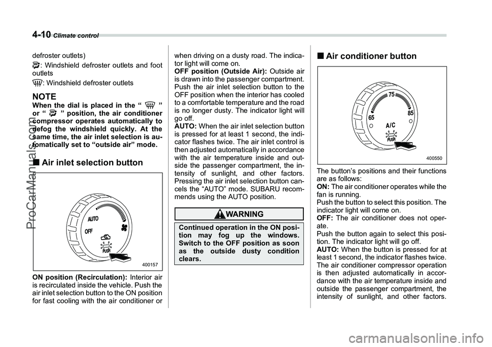 SUBARU FORESTER 2006  Owners Manual 4-10
 Climate control
defroster outlets): Windshield defroster outlets and foot
outlets
: Windshield defroster outletsNOTEWhen the dial is placed in the “ ”
or “ ” position, the air conditione