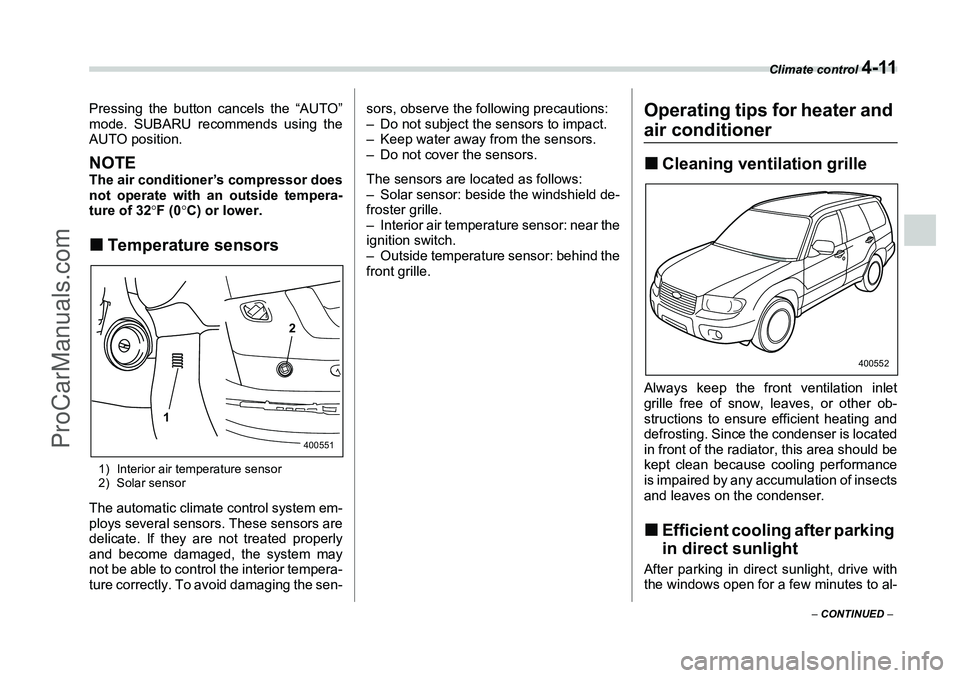 SUBARU FORESTER 2006  Owners Manual Climate control 
4-11
– CONTINUED  –
Pressing the button cancels the “AUTO”
mode. SUBARU recommends using the
AUTO position.NOTEThe air conditioner’s compressor does
not operate with an outs