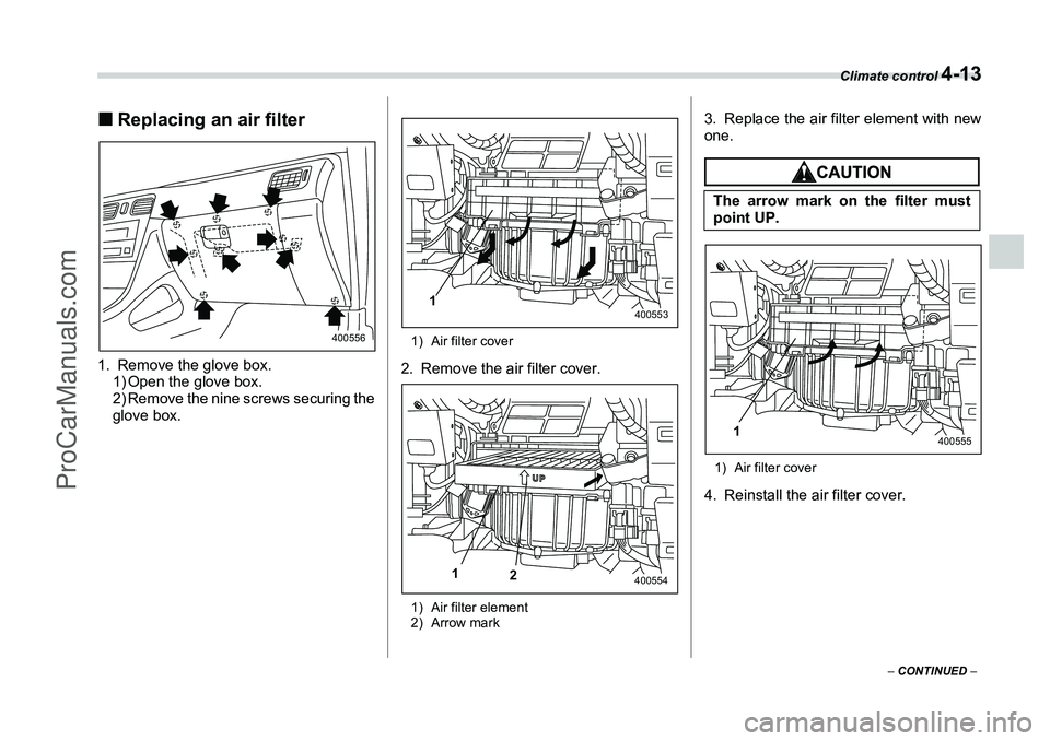 SUBARU FORESTER 2006  Owners Manual Climate control 
4-13
– CONTINUED  –
�„Replacing an air filter
0
1. Remove the glove box.
1) Open the glove box.
2) Remove the nine screws securing the
glove box.
1) Air filter cover2. Remove th