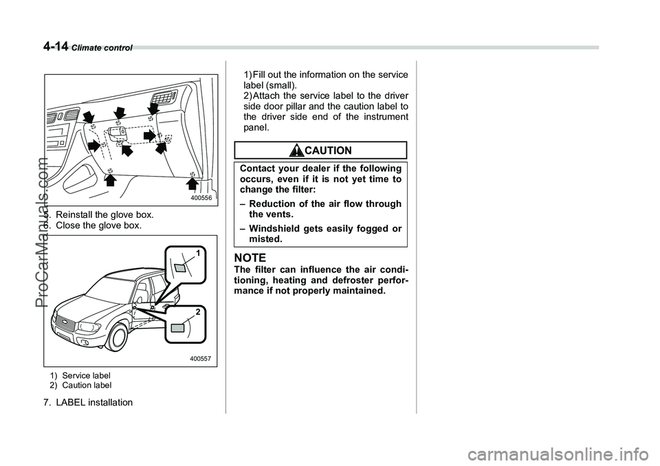 SUBARU FORESTER 2006  Owners Manual 4-14
 Climate control
5. Reinstall the glove box.
6. Close the glove box.1) Service label
2) Caution label7. LABEL installation1) Fill out the information on the service
label (small).
2) Attach the s