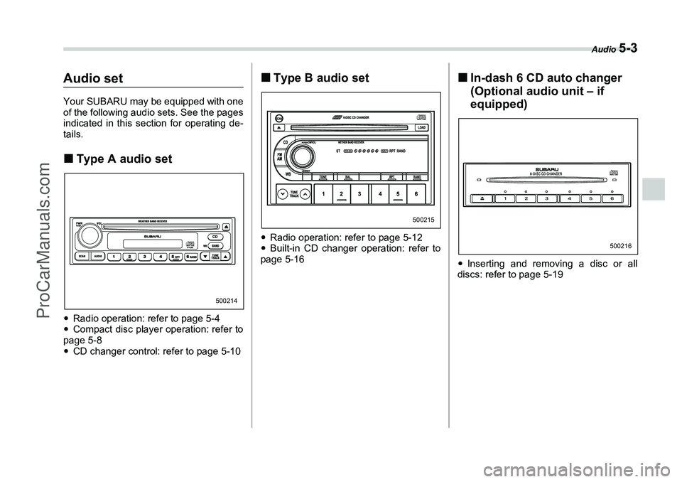 SUBARU FORESTER 2006  Owners Manual Audio 
5-3
Audio setYour SUBARU may be equipped with one
of the following audio sets. See the pages
indicated in this section for operating de-
tails.�„Type A audio set�yRadio operation: refer to pa