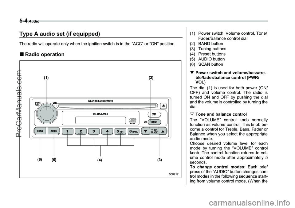 SUBARU FORESTER 2006  Owners Manual 5-4
 Audio
Type A audio set (if equipped)The radio will operate only when the ignition switch is in the “ACC” or “ON” position.�„Radio operation
(1) (2)
(3)
(4)
(5)
(6)
500217
(1) Power swit