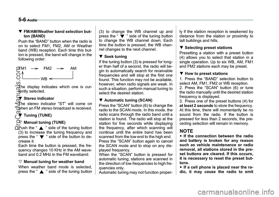 SUBARU FORESTER 2006  Owners Manual 5-6
 Audio
�TFM/AM/Weather band selection but-
ton (BAND)
Push the “BAND” button when the radio is
on to select FM1, FM2, AM or Weather
band (WB) reception. Each time this but-
ton is pressed, the