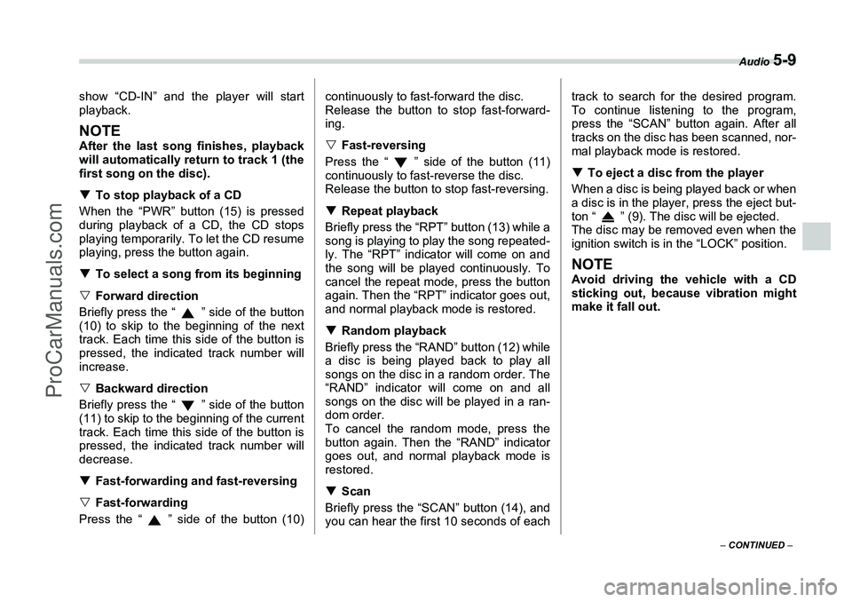 SUBARU FORESTER 2006  Owners Manual Audio 
5-9
– CONTINUED  –
show “CD-IN” and the player will start
playback.NOTEAfter the last song finishes, playback
will automatically return to track 1 (the
first song on the disc).
�TTo sto