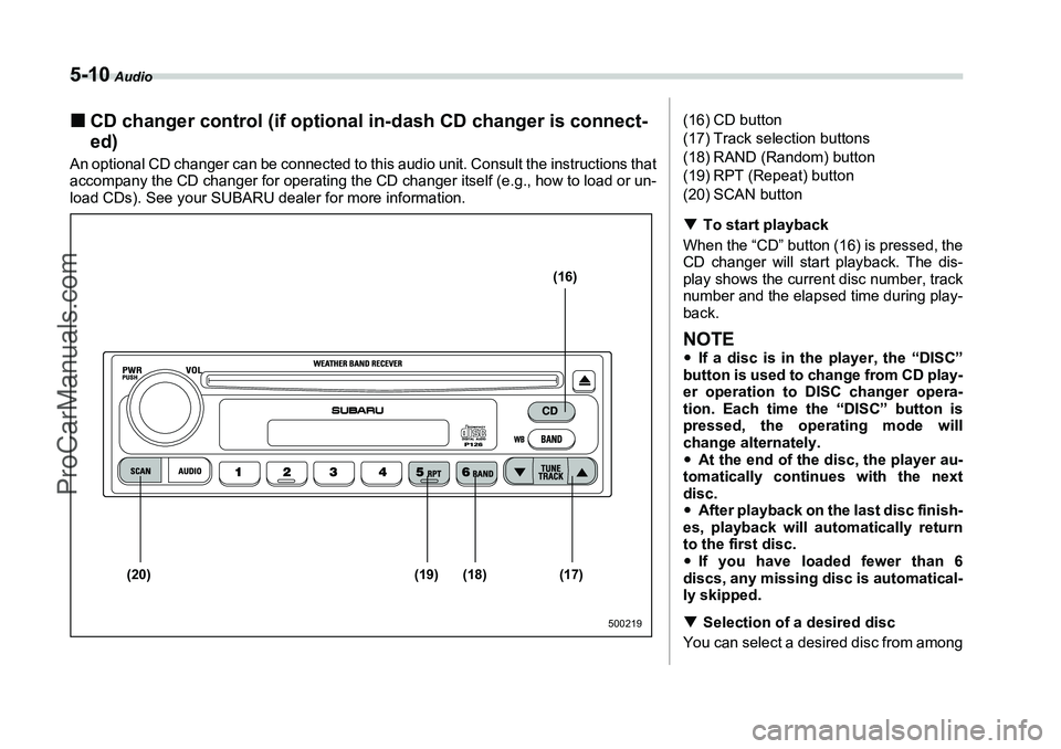 SUBARU FORESTER 2006  Owners Manual 5-10
 Audio
�„CD changer control (if optional in-dash CD changer is connect-
ed)An optional CD changer can be connected to this audio unit. Consult the instructions that
accompany the CD changer for