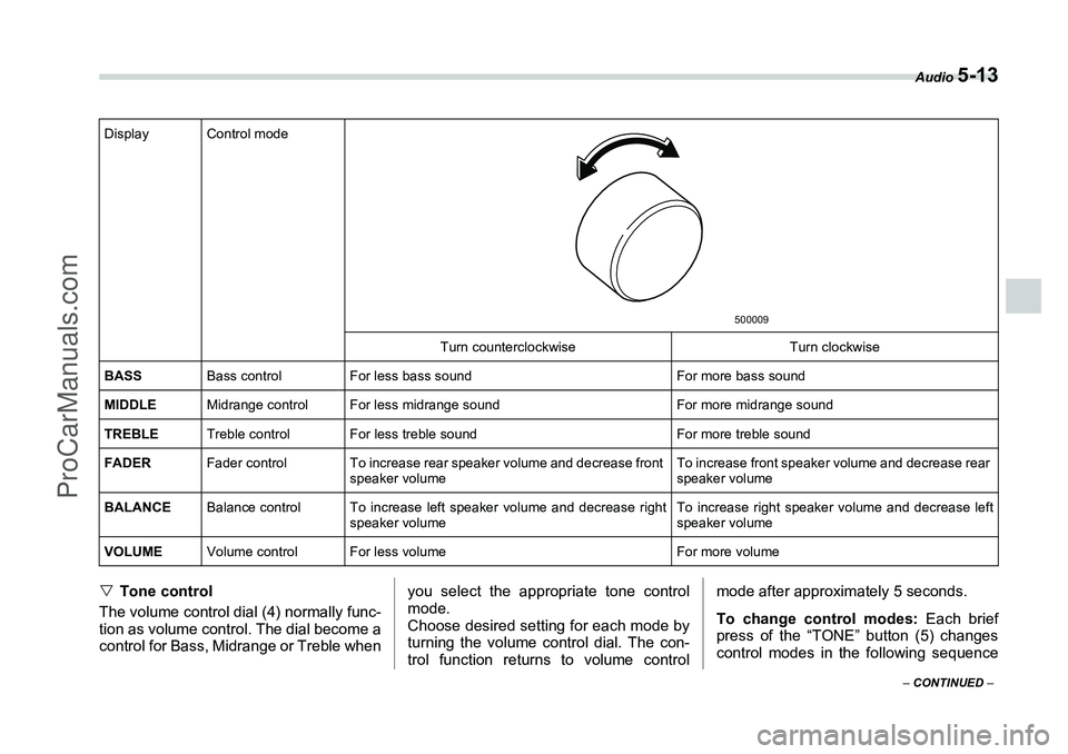 SUBARU FORESTER 2006  Owners Manual Audio 
5-13
– CONTINUED  –
�VTone control
The volume control dial (4) normally func-
tion as volume control. The dial become a
control for Bass, Midrange or Treble when you select the appropriate 