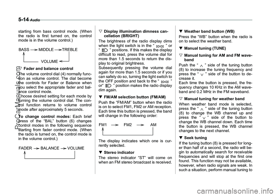 SUBARU FORESTER 2006  Owners Manual 5-14
 Audio
starting from bass control mode. (When
the radio is first turned on, the control
mode is in the volume control.)
�VFader and balance control
The volume control dial (4) normally func-
tion