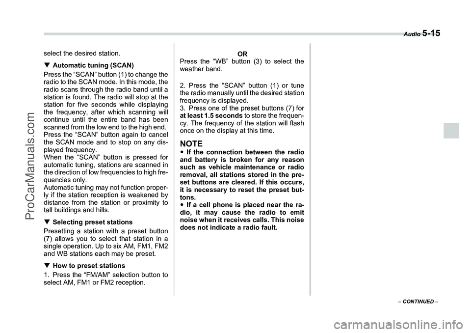 SUBARU FORESTER 2006  Owners Manual Audio 
5-15
– CONTINUED  –
select the desired station.
�TAutomatic tuning (SCAN)
Press the “SCAN” button (1) to change the
radio to the SCAN mode. In this mode, the
radio scans through the rad