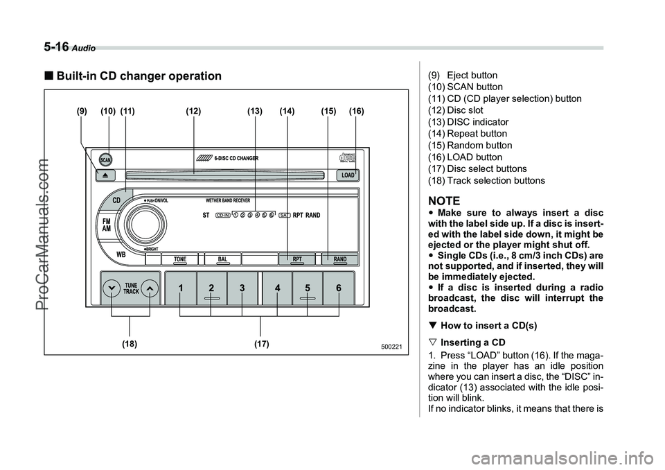 SUBARU FORESTER 2006  Owners Manual 5-16
 Audio
�„Built-in CD changer operation
(10)(9) (11) (12) (14)
(13) (15) (16)
(17)
(18)
500221
(9) Eject button
(10) SCAN button
(11) CD (CD player selection) button
(12) Disc slot
(13) DISC ind