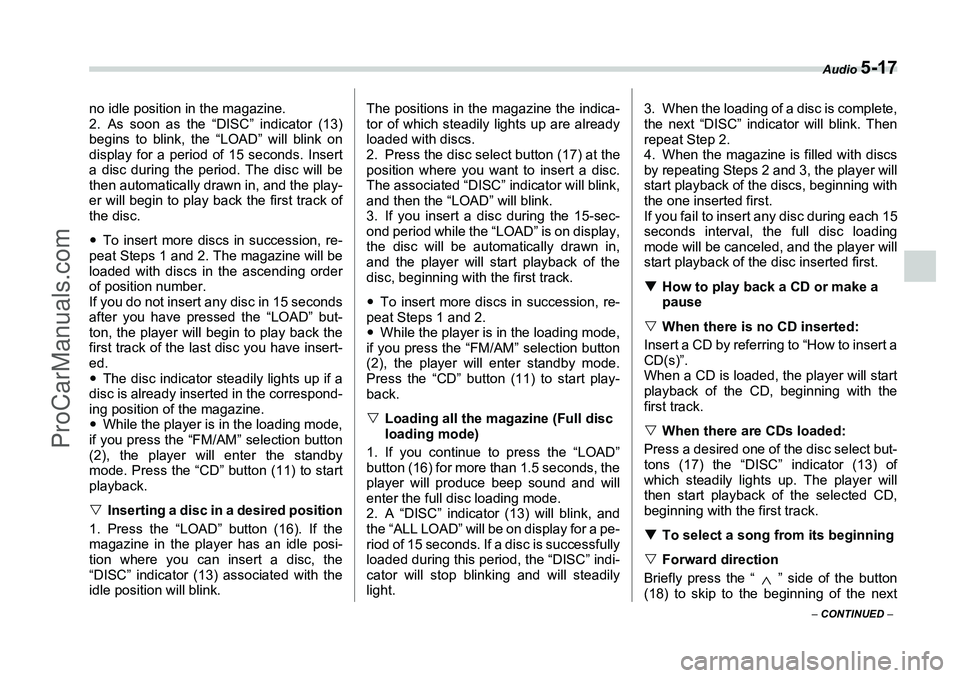 SUBARU FORESTER 2006  Owners Manual Audio 
5-17
– CONTINUED  –
no idle position in the magazine.
2. As soon as the “DISC” indicator (13)
begins to blink, the “LOAD” will blink on
display for a period of 15 seconds. Insert
a 