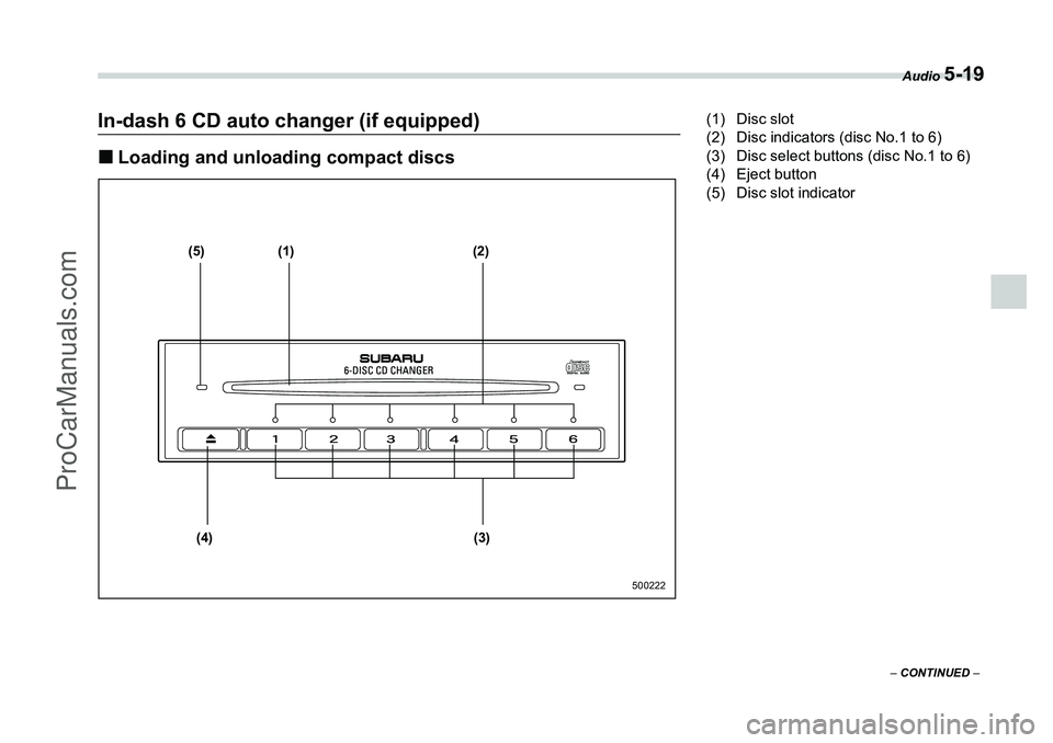 SUBARU FORESTER 2006  Owners Manual Audio 
5-19
– CONTINUED  –
In-dash 6 CD auto changer (if equipped)�„Loading and unloading compact discs
(5) (1) (2)
(4) (3)
500222
(1) Disc slot
(2) Disc indicators (disc No.1 to 6)
(3) Disc sel