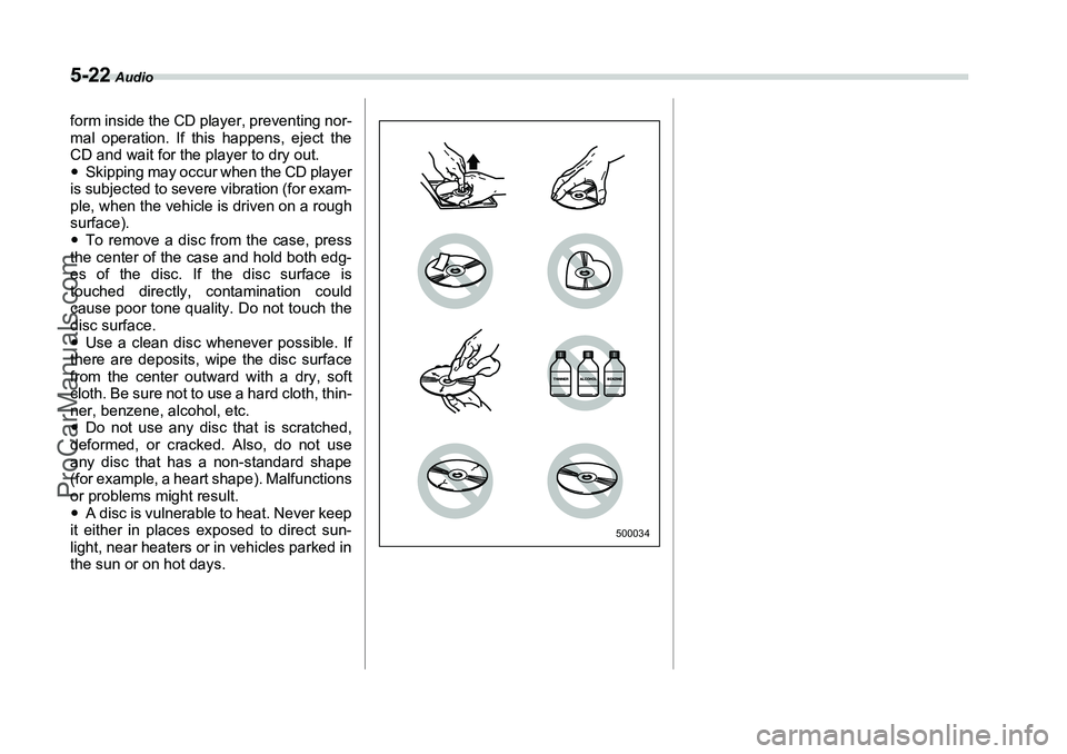 SUBARU FORESTER 2006  Owners Manual 5-22
 Audio
form inside the CD player, preventing nor-
mal operation. If this happens, eject the
CD and wait for the player to dry out.
�ySkipping may occur when the CD player
is subjected to severe v