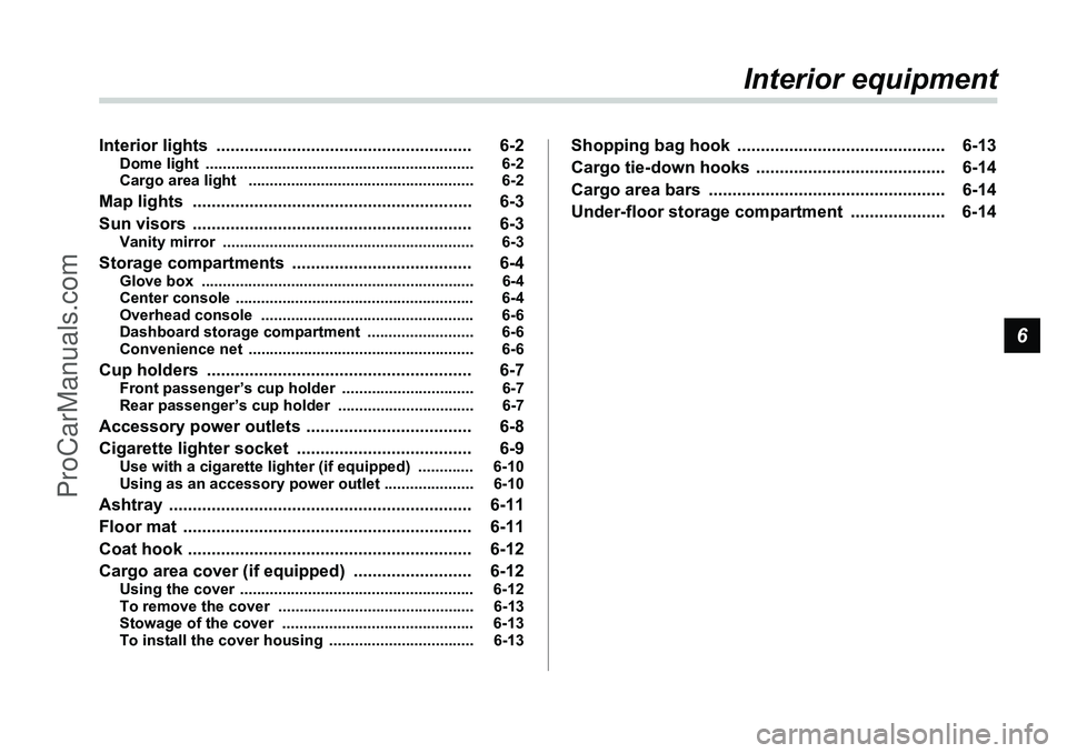 SUBARU FORESTER 2006  Owners Manual 6
Interior equipment
Interior lights  ...................................................... 6-2
Dome light  ............................................................... 6-2
Cargo area light   ....