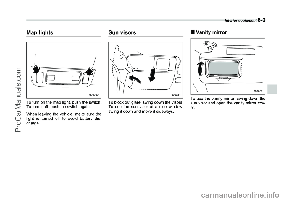 SUBARU FORESTER 2006  Owners Manual Interior equipment 
6-3
Map lightsTo turn on the map light, push the switch.
To turn it off, push the switch again.
When leaving the vehicle, make sure the
light is turned off to avoid battery dis-
ch