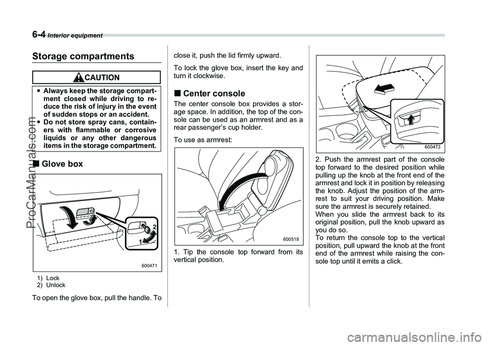 SUBARU FORESTER 2006  Owners Manual 6-4
 Interior equipment
Storage compartments�„Glove box1) Lock
2) UnlockTo open the glove box, pull the handle. To close it, push the lid firmly upward.
To lock the glove box, insert the key and
tur