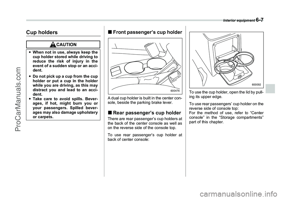 SUBARU FORESTER 2006  Owners Manual Interior equipment 
6-7
Cup holders
�„Front passenger’s cup holderA dual cup holder is built in the center con-
sole, beside the parking brake lever.�„Rear passenger’s cup holderThere are rear