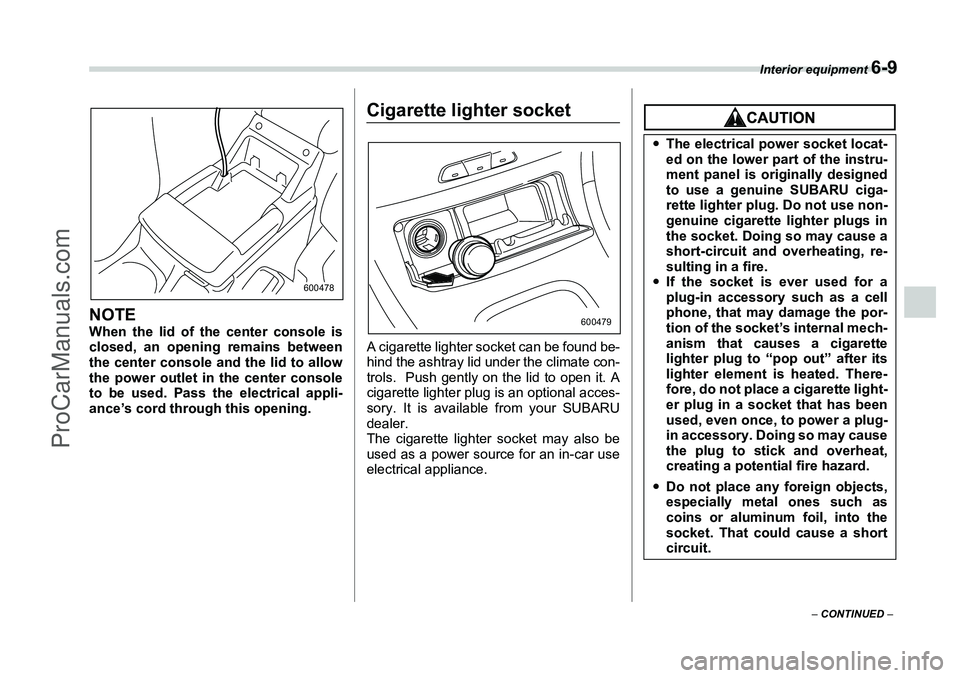 SUBARU FORESTER 2006  Owners Manual Interior equipment 
6-9
– CONTINUED  –
NOTEWhen the lid of the center console is
closed, an opening remains between
the center console and the lid to allow
the power outlet in the center console
t