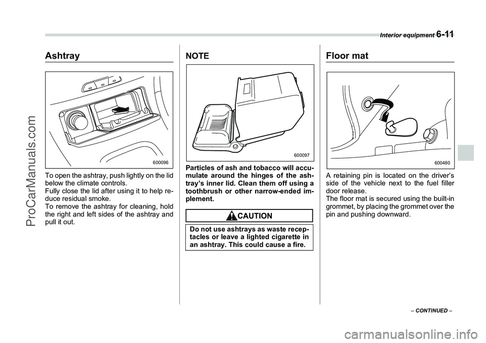 SUBARU FORESTER 2006  Owners Manual Interior equipment 
6-11
– CONTINUED  –
AshtrayTo open the ashtray, push lightly on the lid
below the climate controls.
Fully close the lid after using it to help re-
duce residual smoke.
To remov