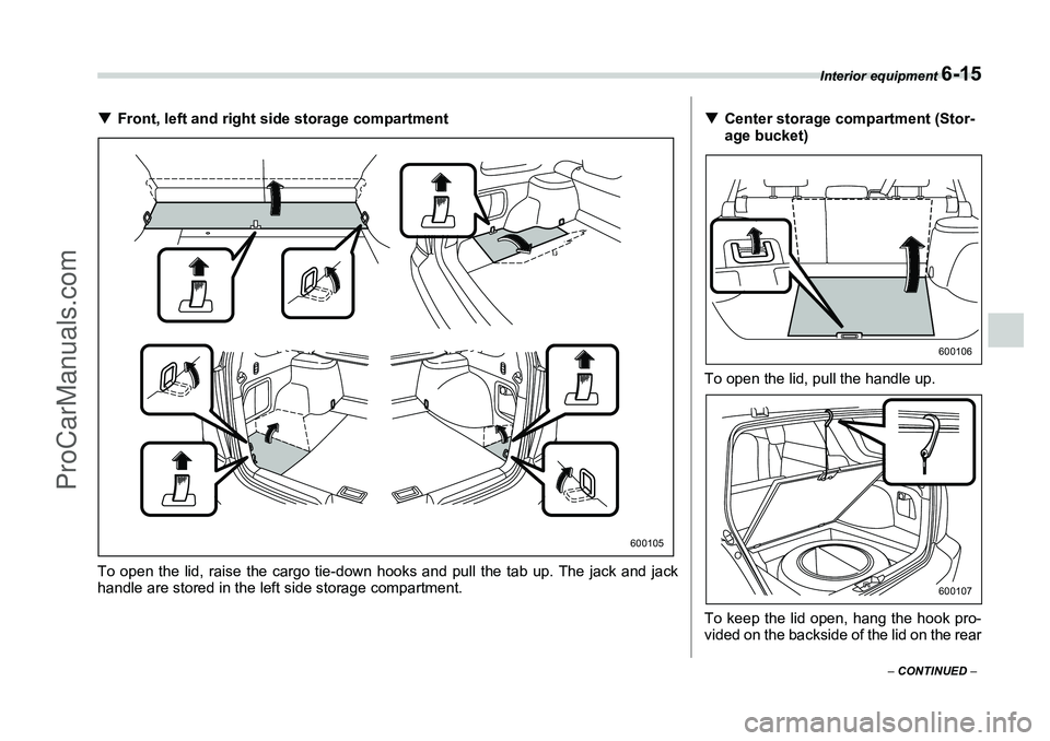 SUBARU FORESTER 2006  Owners Manual Interior equipment 
6-15
– CONTINUED  –
�TFront, left and right side storage compartment
To open the lid, raise the cargo tie-down hooks and pull the tab up. The jack and jack
handle are stored in