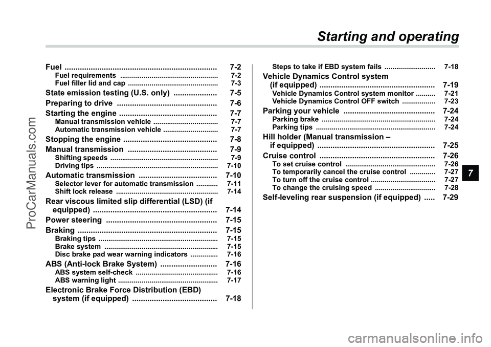SUBARU FORESTER 2006  Owners Manual 7
Starting and operating
Fuel ...................................................................\
... 7-2
Fuel requirements  .................................................. 7-2
Fuel filler lid and