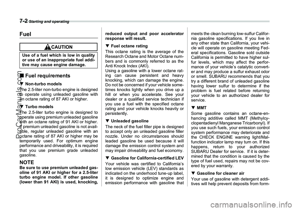 SUBARU FORESTER 2006  Owners Manual 7-2
 Starting and operating
Starting and operating
Fuel�„Fuel requirements�T Non-turbo models
The 2.5-liter non-turbo engine is designed
to operate using unleaded gasoline with
an octane rating of 8
