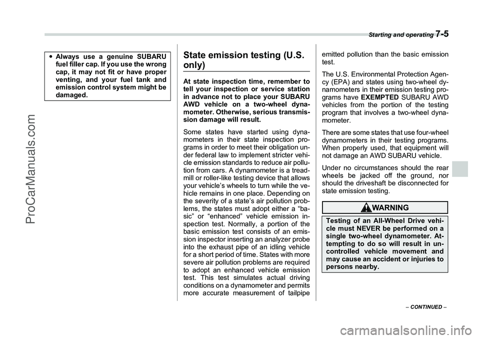 SUBARU FORESTER 2006  Owners Manual Starting and operating 
7-5
– CONTINUED  –
State emission testing (U.S. only)At state inspection time, remember to
tell your inspection or service station
in advance not to place your SUBARU
AWD v