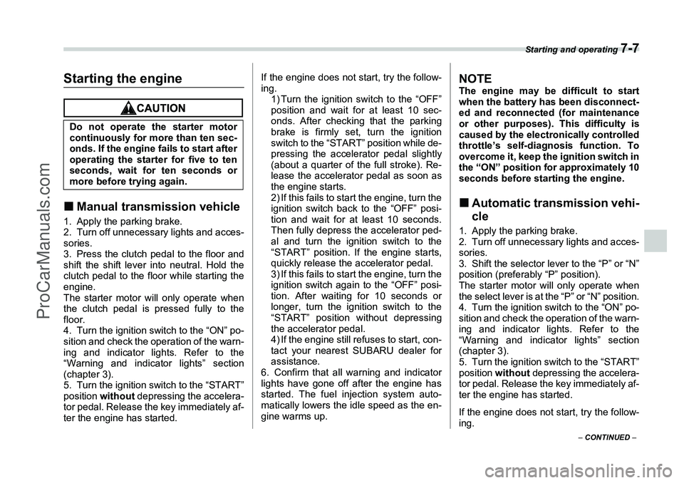 SUBARU FORESTER 2006  Owners Manual Starting and operating 
7-7
– CONTINUED  –
Starting the engine�„Manual transmission vehicle1. Apply the parking brake.
2. Turn off unnecessary lights and acces-
sories.
3. Press the clutch pedal