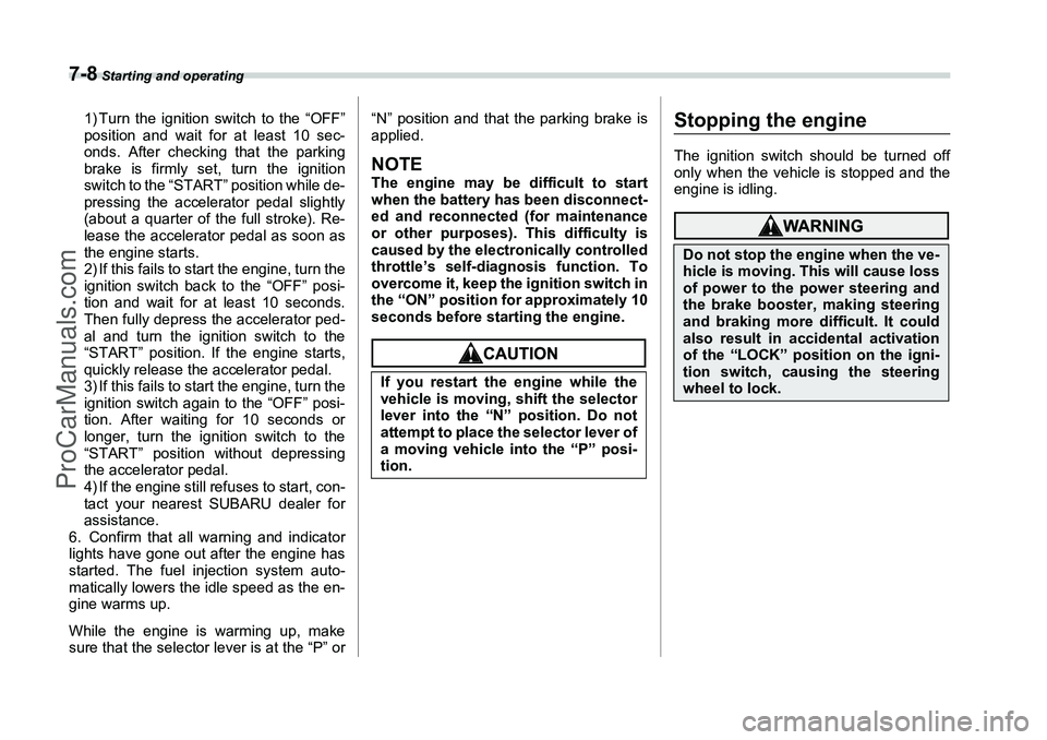 SUBARU FORESTER 2006  Owners Manual 7-8
 Starting and operating1) Turn the ignition switch to the “OFF”
position and wait for at least 10 sec-
onds. After checking that the parking
brake is firmly set, turn the ignition
switch to th